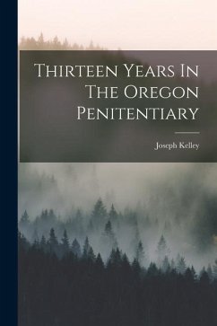 Thirteen Years In The Oregon Penitentiary - Kelley, Joseph