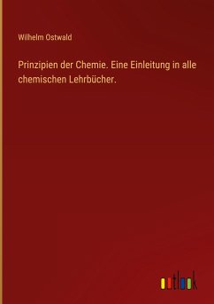 Prinzipien der Chemie. Eine Einleitung in alle chemischen Lehrbücher. - Ostwald, Wilhelm