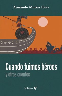 Cuando fuimos héroes : y otros cuentos - Murias Ibias, Armando