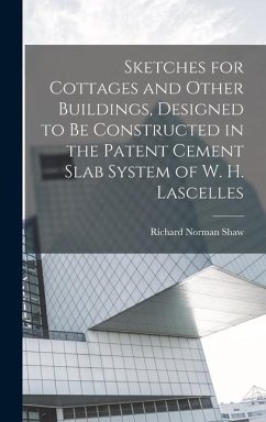 Sketches for Cottages and Other Buildings, Designed to be Constructed in the Patent Cement Slab System of W. H. Lascelles - Shaw, Richard Norman