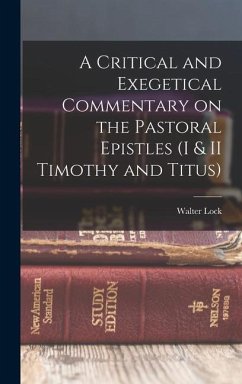 A Critical and Exegetical Commentary on the Pastoral Epistles (I & II Timothy and Titus) - Lock, Walter