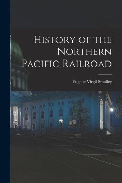 History of the Northern Pacific Railroad - Smalley, Eugene Virgil