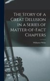 The Story of a Great Delusion in a Series of Matter-of-Fact Chapters