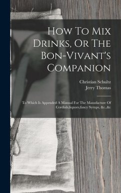 How To Mix Drinks, Or The Bon-vivant's Companion - Thomas, Jerry; Schultz, Christian