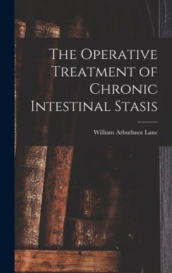 The Operative Treatment of Chronic Intestinal Stasis - Lane, William Arbuthnot