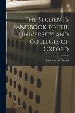 The Student's Handbook to the University and Colleges of Oxford The Student's Handbook to the University and Colleges of Oxford