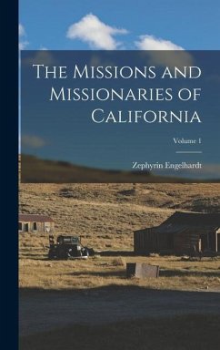 The Missions and Missionaries of California; Volume 1 - Engelhardt, Zephyrin