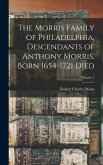 The Morris Family of Philadelphia, Descendants of Anthony Morris, Born 1654-1721 Died; Volume 1