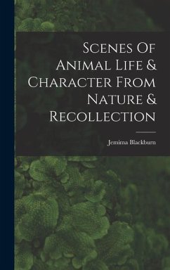 Scenes Of Animal Life & Character From Nature & Recollection - Blackburn, Jemima