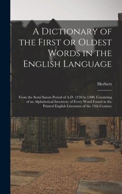 A Dictionary of the First or Oldest Words in the English Language: From the Semi-Saxon Period of A.D. 1250 to 1300. Consisting of an Alphabetical Inve - Coleridge, Herbert