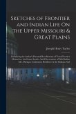 Sketches of Frontier and Indian Life On the Upper Missouri & Great Plains: Embracing the Author's Personal Recollections of Noted Frontier Characters,