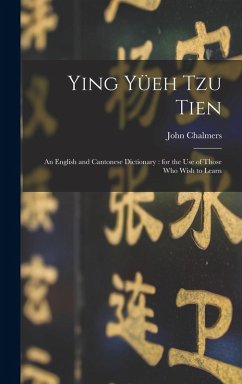 Ying Yüeh Tzu Tien: An English and Cantonese Dictionary: for the Use of Those who Wish to Learn - Chalmers, John