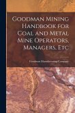 Goodman Mining Handbook for Coal and Metal Mine Operators, Managers, Etc