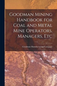 Goodman Mining Handbook for Coal and Metal Mine Operators, Managers, Etc Goodman Mining Handbook for Coal and Metal Mine Operators, Managers, Etc