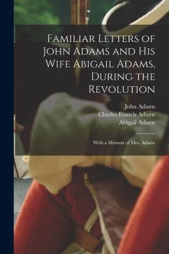 Cover Familiar Letters of John Adams and his Wife Abigail Adams, During the Revolution: With a Memoir of Mrs. Adams