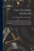 The Gilder's Manual: A Complete Practical Guide To Gilding In All Its Branches: Designed For All Trades In Which Gilding Is Used Including