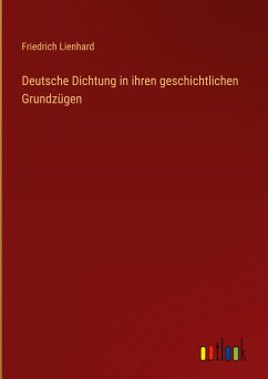 Deutsche Dichtung in ihren geschichtlichen Grundzügen - Lienhard, Friedrich