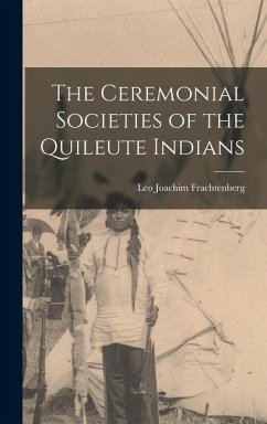 The Ceremonial Societies of the Quileute Indians - Frachtenberg, Leo Joachim
