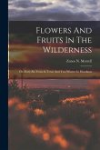 Flowers And Fruits In The Wilderness: Or, Forty-six Years In Texas And Two Winters In Honduras