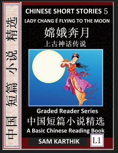 Chinese Short Stories 5¿Lady Chang E Flying to the Moon, Learn Mandarin Fast & Improve Vocabulary with Epic Fairy Tales, Folklore, Legends (Simplified Characters, Pinyin, Graded Reader Level 1) - Karthik, Sam