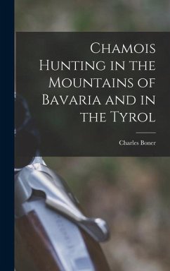 Chamois Hunting in the Mountains of Bavaria and in the Tyrol - Boner, Charles