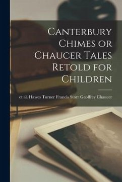 Canterbury Chimes or Chaucer Tales Retold for Children - Chaucer, Francis Storr Hawes Turner
