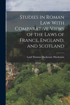 Studies in Roman Law With Comparative Views of the Laws of France, England, and Scotland - Mackenzie, Lord Thomas Mackenzie