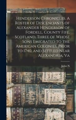 Henderson Chronicles. A Roster of Descendants of Alexander Henderson of Fordell, County Fife, Scotland, Three of Whose Sons Emigrated to the American - Mccue, John N.