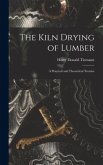 The Kiln Drying of Lumber: A Practical and Theoretical Treatise