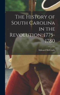 The History of South Carolina in the Revolution, 1775-1780 - McCrady, Edward