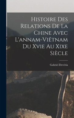 Histoire Des Relations De La Chine Avec L'annam-Viêtnam Du Xvie Au Xixe Siècle - Devéria, Gabriel