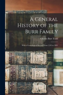Cover A General History of the Burr Family: With a Genealogical Record From 1193 to 1891