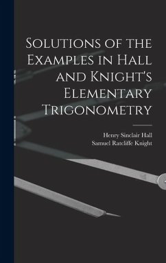 Solutions of the Examples in Hall and Knight's Elementary Trigonometry - Hall, Henry Sinclair; Knight, Samuel Ratcliffe