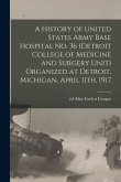 A History of United States Army Base Hospital No. 36 (Detroit College of Medicine and Surgery Unit) Organized at Detroit, Michigan, April 11th, 1917