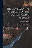 The Comparative Anatomy Of The Domesticated Animals: Osteology And Arthrology, Part 1 The Comparative Anatomy Of The Domesticated Animals: Osteology And Arthrology, Part 1