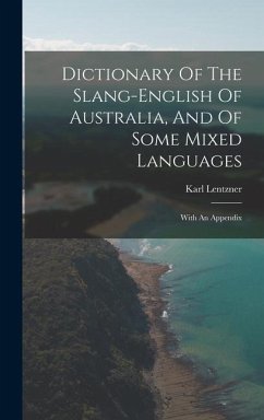 Dictionary Of The Slang-english Of Australia, And Of Some Mixed Languages: With An Appendix - Lentzner, Karl