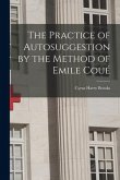 The Practice of Autosuggestion by the Method of Emile Coué