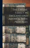 The Greene Family in England and America, With Pedigrees