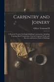 Carpentry and Joinery: A Practical Treatise On Simple Building Construction, Including Framing, Roof Construction, General Carpentry Work, an