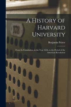 Cover A History of Harvard University: From Its Foundation, in the Year 1636, to the Period of the American Revolution