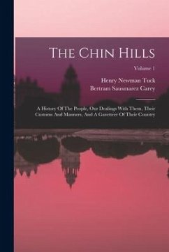 The Chin Hills: A History Of The People, Our Dealings With Them, Their Customs And Manners, And A Gazetteer Of Their Country; Volume 1 - Carey, Bertram Sausmarez
