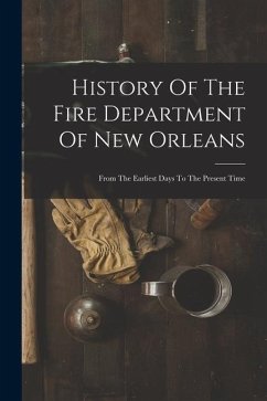 History Of The Fire Department Of New Orleans: From The Earliest Days To The Present Time - Anonymous