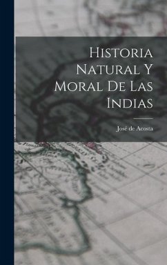 Historia Natural y Moral de Las Indias - de, Acosta José