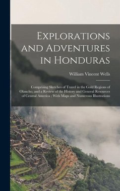 Explorations and Adventures in Honduras - Wells, William Vincent