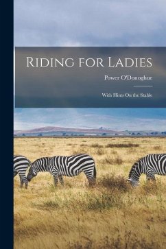 Riding for Ladies: With Hints On the Stable - O'Donoghue, Power