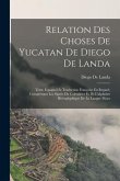 Relation Des Choses De Yucatan De Diego De Landa: Texte Espagnol Et Traduction Française En Regard, Comprenant Les Signes Du Calendrier Et De L'alphab