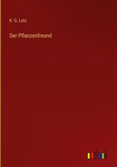 Der Pflanzenfreund - Lutz, K. G.