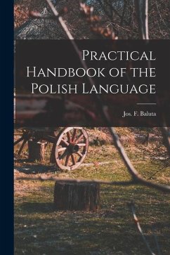 Practical Handbook of the Polish Language - Jos F. (Joseph Francis John), Baluta