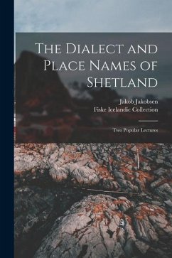 The Dialect and Place Names of Shetland; two Popular Lectures - Collection, Fiske Icelandic; Jakobsen, Jakob