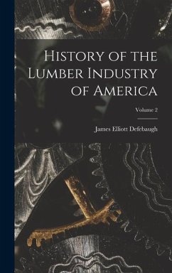 History of the Lumber Industry of America; Volume 2 - Defebaugh, James Elliott